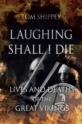 Smiechom zomriem: Životy a smrť veľkých Vikingov - Laughing Shall I Die: Lives and Deaths of the Great Vikings