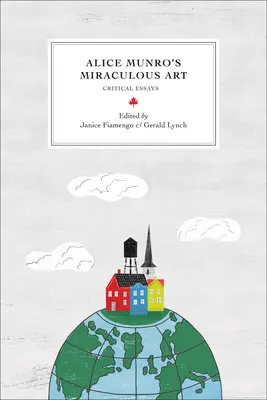 Zázračné umenie Alice Munroovej: Munrorová: Kritické eseje - Alice Munro's Miraculous Art: Critical Essays