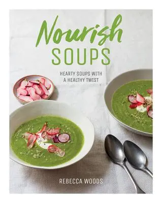 Výživné polievky: Výdatné polievky so zdravým nádychom - Nourish Soups: Hearty Soups with a Healthy Twist