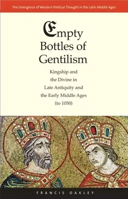 Prázdne fľaše gentlemanstva: Kráľovstvo a božstvo v neskorej antike a ranom stredoveku (do roku 1050) - Empty Bottles of Gentilism: Kingship and the Divine in Late Antiquity and the Early Middle Ages (to 1050)