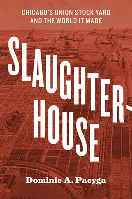 Jatky: Chicago's Union Stock Yard and the World It Made - Slaughterhouse: Chicago's Union Stock Yard and the World It Made