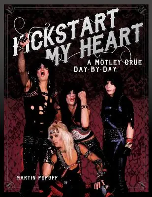 Nakopni moje srdce: A Motley Crew Day-by-Day - Kickstart My Heart: A Motley Crew Day-By-Day