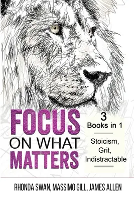 Sústrediť sa na to, na čom záleží - 3 knihy v 1 - Stoicizmus, Odvaha, Neodolateľnosť - Focus on What Matters - 3 Books in 1 - Stoicism, Grit, indistractable
