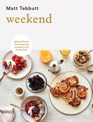 Víkend: Stravovanie v domácnosti: Od dlhých lenivých obedov k rýchlym rodinným jedlám - Weekend: Eating at Home: From Long Lazy Lunches to Fast Family Fixes
