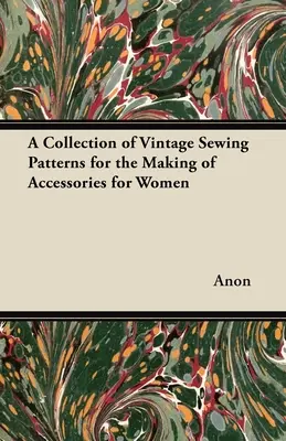 Zbierka historických šijacích vzorov na výrobu doplnkov pre ženy - A Collection of Vintage Sewing Patterns for the Making of Accessories for Women