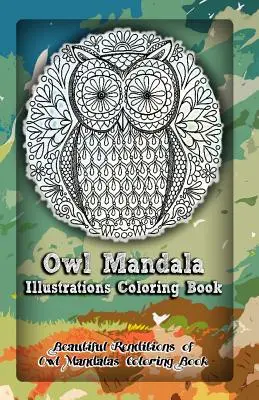 Ilustrácie sovích mandál na vyfarbovanie: Krásne vyobrazenia sovích mandál: Kniha na vyfarbovanie - Owl Mandala Illustrations Coloring Book: Beautiful Renditions of Owl Mandalas Coloring Book