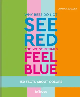 Prečo včely nevidia červenú a my niekedy cítime modrú: 150 faktov o farbách - Why Bees Do Not See Red and We Sometimes Feel Blue: 150 Facts about Colors