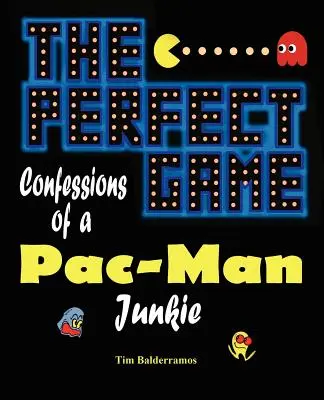 Dokonalá hra: Vyznanie závisláka na Pac-Manovi - The Perfect Game: Confessions of a Pac-Man Junkie