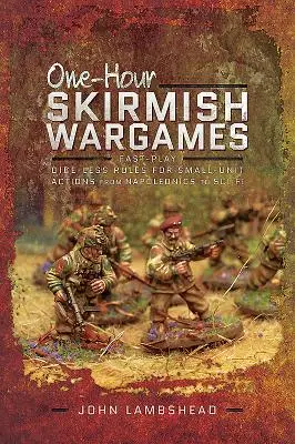 Hodinové vojnové hry: Pravidlá pre rýchlu hru bez kociek pre akcie malých jednotiek od napoleonských po sci-fi - One-Hour Skirmish Wargames: Fast-Play Dice-Less Rules for Small-Unit Actions from Napoleonics to Sci-Fi