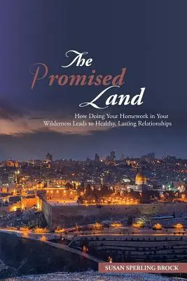 Zasľúbená krajina: Ako plnenie domácich úloh v divočine vedie k zdravým a trvalým vzťahom - The Promised Land: How Doing Your Homework in Your Wilderness Leads to Healthy, Lasting Relationships