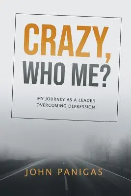 Blázon, kto ja? Moja cesta lídra, ktorý prekonáva depresiu - Crazy, Who Me?: My Journey as a Leader Overcoming Depression