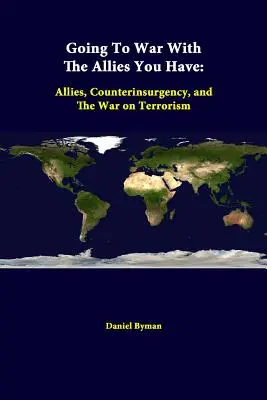 Vojna so spojencami, ktorých máte: Spojenci, boj proti povstaniu a vojna proti terorizmu - Going To War With The Allies You Have: Allies, Counterinsurgency, And The War On Terrorism