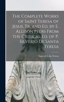 Úplné dielo svätej Terézie od Ježiša v preklade a vydaní E. Allison Peersovej Z kritického vydania P. Silveria De Santa Teresa - The Complete Works of Saint Teresa of Jesus, Tr. and Ed. by E. Allison Peers From the Critical Ed. of P. Silverio De Santa Teresa