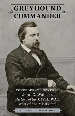 Greyhound Commander: Walkera o občianskej vojne na západ od Mississippi - Greyhound Commander: Confederate General John G. Walker's History of the Civil War West of the Mississippi