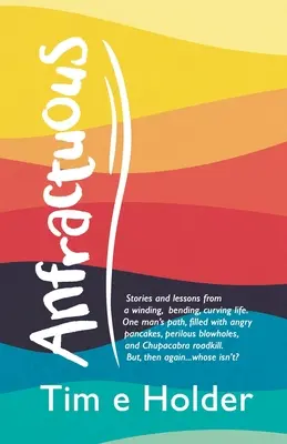 Anfractuous: Stories and Lessons from a Winding, Bending, Curving Life (Zlomky: Príbehy a ponaučenia z kľukatého, ohýbaného, krivolakého života). Cesta jedného muža, plná nahnevaných palaciniek, nebezpečných rán - Anfractuous: Stories and Lessons from a Winding, Bending, Curving Life. One Man's Path, Filled with Angry Pancakes, Perilous Blowho