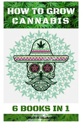 Ako pestovať marihuanu: 6 kníh v 1 - How to Grow Cannabis: 6 Books in 1