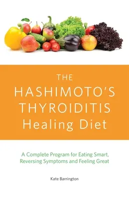 Liečebná diéta pri Hashimotovej tyreoiditíde: Kompletný program pre inteligentné stravovanie, zvrátenie príznakov a skvelý pocit - The Hashimoto's Thyroiditis Healing Diet: A Complete Program for Eating Smart, Reversing Symptoms and Feeling Great