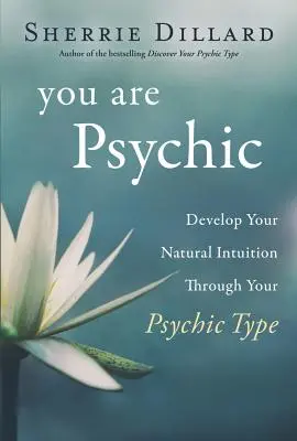 Ste psychiater: Rozvíjajte svoju prirodzenú intuíciu prostredníctvom svojho psychického typu - You Are Psychic: Develop Your Natural Intuition Through Your Psychic Type