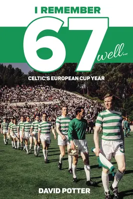 Pamätám si dobre 67: Európsky pohárový rok Celticu - I Remember 67 Well: Celtic's European Cup Year