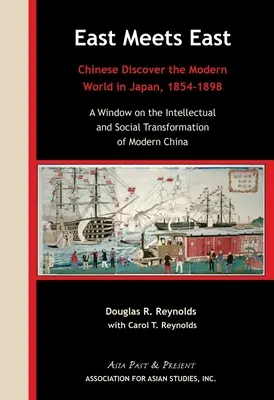 Východ sa stretáva s Východom: Číňania objavujú moderný svet v Japonsku v rokoch 1854 - 1898. - East Meets East: Chinese Discover the Modern Wold in Japan, 1854-1898. a Window on the Intellectual and Social Transformation of Modern