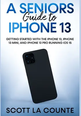 Sprievodca iPhone 13 pre seniorov: Začíname s iPhone 13, iPhone 13 Mini a iPhone 13 Pro so systémom iOS 15 - A Seniors Guide to iPhone 13: Getting Started With the iPhone 13, iPhone 13 Mini, and iPhone 13 Pro Running iOS 15