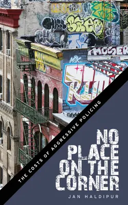 Žiadne miesto na rohu: Neexistuje žiadna prekážka na rohu: náklady na agresívnu policajnú činnosť (The Costs of Aggressive Policing) - No Place on the Corner: The Costs of Aggressive Policing
