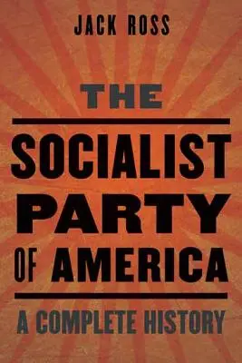 Socialistická strana Ameriky: Úplné dejiny - The Socialist Party of America: A Complete History