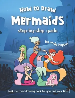 Ako nakresliť morské panny krok za krokom: Najlepšia kniha na kreslenie morských panien pre vás a vaše deti - How to Draw Mermaids Step-by-Step Guide: Best Mermaid Drawing Book for You and Your Kids
