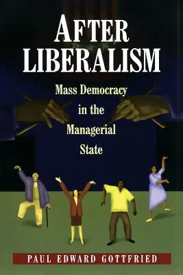 Po liberalizme: Masová demokracia v manažérskom štáte - After Liberalism: Mass Democracy in the Managerial State
