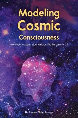 Modelovanie kozmického vedomia: Ako do toho môžu zapadnúť ľudia, Boh, náboženstvo a účel? - Modeling Cosmic Consciousness: How Might Humans, God, Religion and Purpose Fit In?