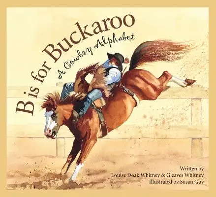 B is for Buckaroo: A Cowboy Alphabet: A Cowboy Alphabet - B Is for Buckaroo: A Cowboy Alphabet