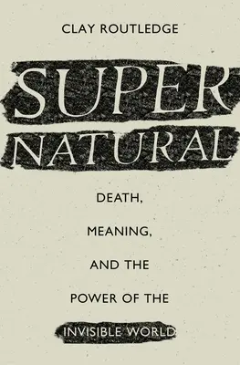 Nadprirodzené: Smrť, zmysel a moc neviditeľného sveta - Supernatural: Death, Meaning, and the Power of the Invisible World