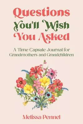 Otázky, ktoré by ste si priali, aby ste položili: Otázky, na ktoré sa pýtate: Denník v časovej schránke pre babičky a vnúčatá - Questions You'll Wish You Asked: A Time Capsule Journal for Grandmothers and Grandchildren
