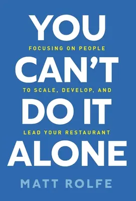 Sám to nezvládneš: Vydanie knihy: Zameranie sa na ľudí pri rozširovaní, rozvoji a vedení reštaurácie - You Can't Do It Alone: Focusing on People to Scale, Develop, and Lead Your Restaurant