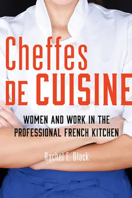 Cheffes de Cuisine: Ženy a práca v profesionálnej francúzskej kuchyni - Cheffes de Cuisine: Women and Work in the Professional French Kitchen