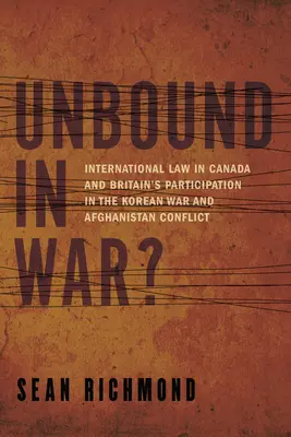 Nespútaní vo vojne?: Medzinárodné právo v účasti Kanady a Veľkej Británie v kórejskej vojne a v Afganistane - Unbound in War?: International Law in Canada and Britain's Participation in the Korean War and Afghanistan