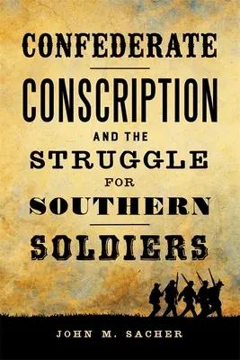 Branná povinnosť Konfederácie a boj o južanských vojakov - Confederate Conscription and the Struggle for Southern Soldiers