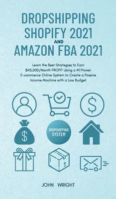 Dropshipping Shopify 2021 a Amazon FBA 2021: Naučte sa najlepšie stratégie, ako zarobiť 45 000 dolárov mesačne pomocou #1 osvedčeného systému elektronického obchodovania online na Cr - Dropshipping Shopify 2021 and Amazon FBA 2021: Learn the Best Strategies to Earn $45,000/Month PROFIT Using a #1 Proven E-commerce Online System to Cr