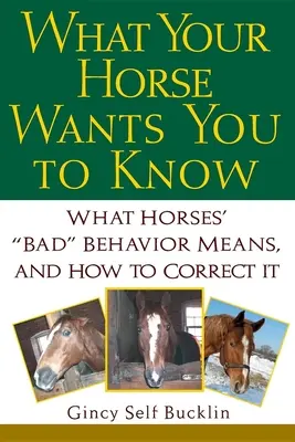 Čo váš kôň chce, aby ste vedeli: Čo znamená „zlé“ správanie koní a ako ho napraviť - What Your Horse Wants You to Know: What Horses' 