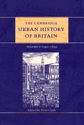 Cambridgeské mestské dejiny Veľkej Británie: Diel 2, 1540-1840 - The Cambridge Urban History of Britain: Volume 2, 1540-1840