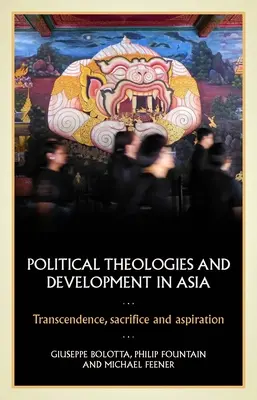 Politické teológie a rozvoj v Ázii: Transcendencia, obeta a ašpirácia - Political Theologies and Development in Asia: Transcendence, Sacrifice, and Aspiration