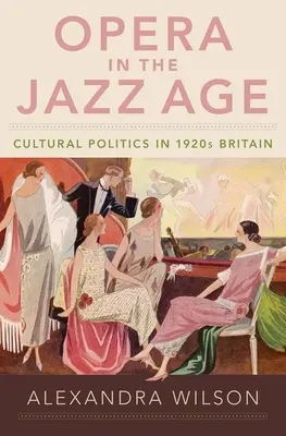 Opera v jazzovom veku: Kultúrna politika v Británii 20. rokov 20. storočia - Opera in the Jazz Age: Cultural Politics in 1920s Britain