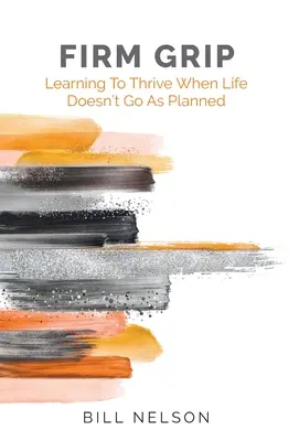 Pevné uchopenie: Učenie sa prosperovať, keď život nejde podľa plánu - Firm Grip: Learning to Thrive When Life Doesn't Go as Planned