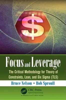 Zameranie a pákový efekt: (Tls): Kritická metodológia pre teóriu obmedzení, štíhlosť a Six SIGMA - Focus and Leverage: The Critical Methodology for Theory of Constraints, Lean, and Six SIGMA (Tls)