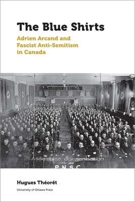 Modré košele: Adrien Arcand a fašistický antisemitizmus v Kanade - The Blue Shirts: Adrien Arcand and Fascist Anti-Semitism in Canada