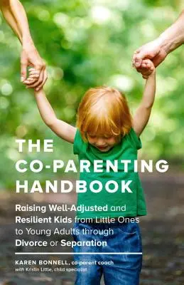Príručka spoločného rodičovstva: Vychovávať dobre prispôsobené a odolné deti od malička až po mladých dospelých počas rozvodu alebo rozchodu - The Co-Parenting Handbook: Raising Well-Adjusted and Resilient Kids from Little Ones to Young Adults Through Divorce or Separation