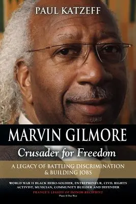 Marvin Gilmore: (Černošský hrdina z druhej svetovej vojny - vojak, podnikateľ) - Marvin Gilmore: Crusader for Freedom - A Legacy of Battling Discrimination & Building Jobs (World War II Black Hero-Soldier, Entrepren