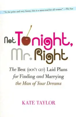 Nie dnes večer, pán Pravý: Vydajte sa za mužom svojich snov a nájdite si ho. - Not Tonight, Mr. Right: The Best (Don't Get) Laid Plans for Finding and Marrying the Man of Your Dreams