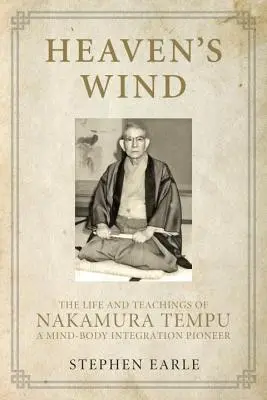 Nebeský vietor: Život a učenie Nakamuru Tempu - priekopníka integrácie mysle a tela - Heaven's Wind: The Life and Teachings of Nakamura Tempu-A Mind-Body Integration Pioneer