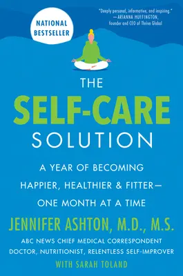 Riešenie starostlivosti o seba: Rok, počas ktorého sa stanete šťastnejšími, zdravšími a fit - mesiac po mesiaci - The Self-Care Solution: A Year of Becoming Happier, Healthier, and Fitter--One Month at a Time